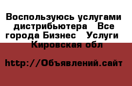 Воспользуюсь услугами дистрибьютера - Все города Бизнес » Услуги   . Кировская обл.